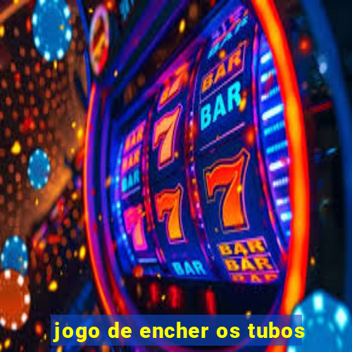 jogo de encher os tubos